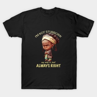 Character I'm Not Stubborn My Way Is Just Always Right Cute Adorable Funny Quote T-Shirt